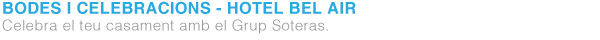 NOCES I CELEBRACIONS - HOTEL BEL AIR - CASTELLDEFELS 